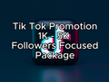 Tik Tok Promotion 1K - 5K Follower Focused Package